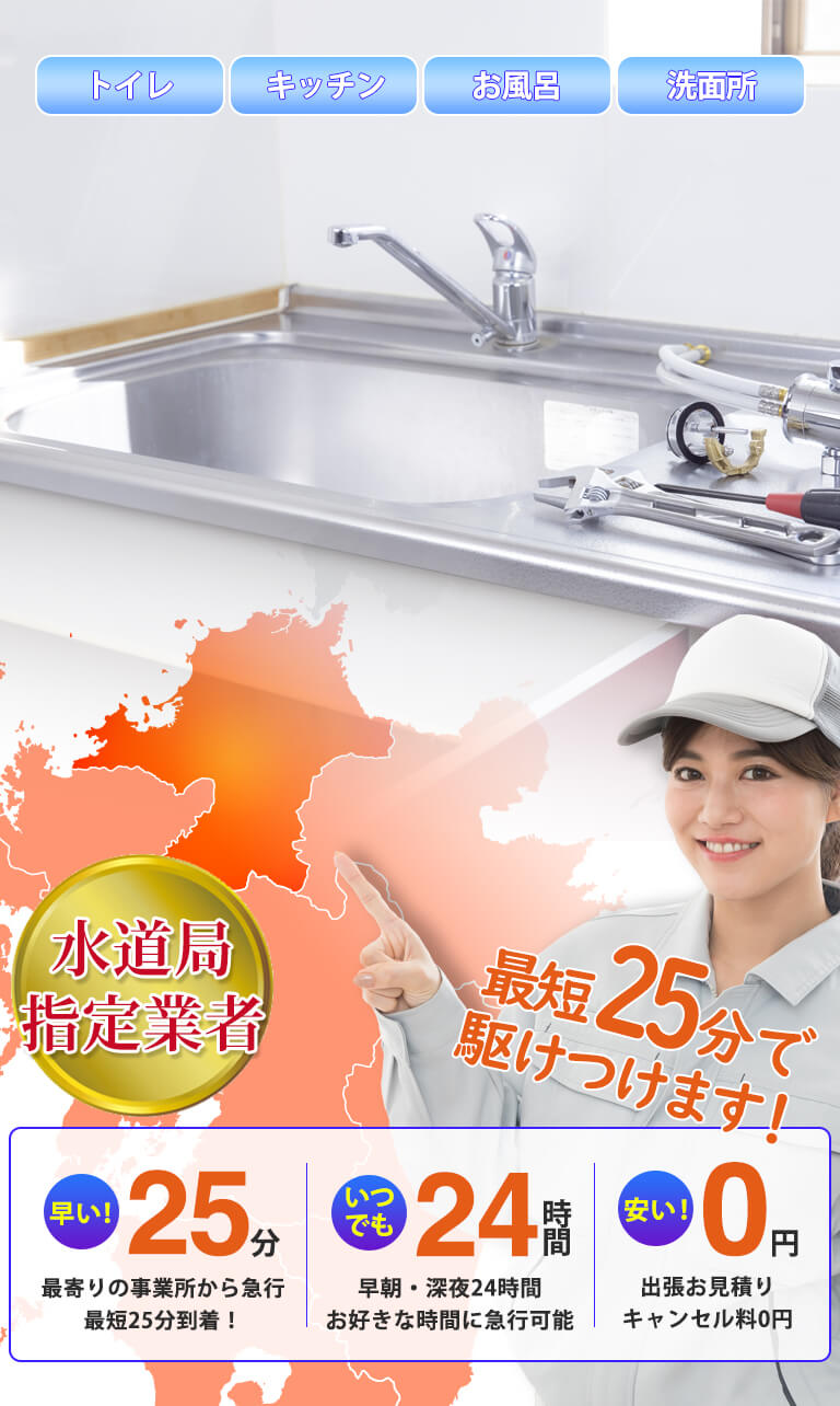 水道局指定業者　最寄りの事業所から急行 最短25分到着！早朝・深夜24時間お好きな時間に急行可能。出張お見積り・キャンセル料0円