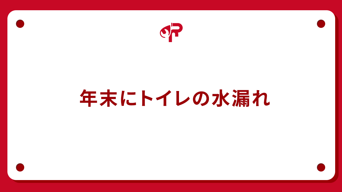 年末にトイレの水漏れ
