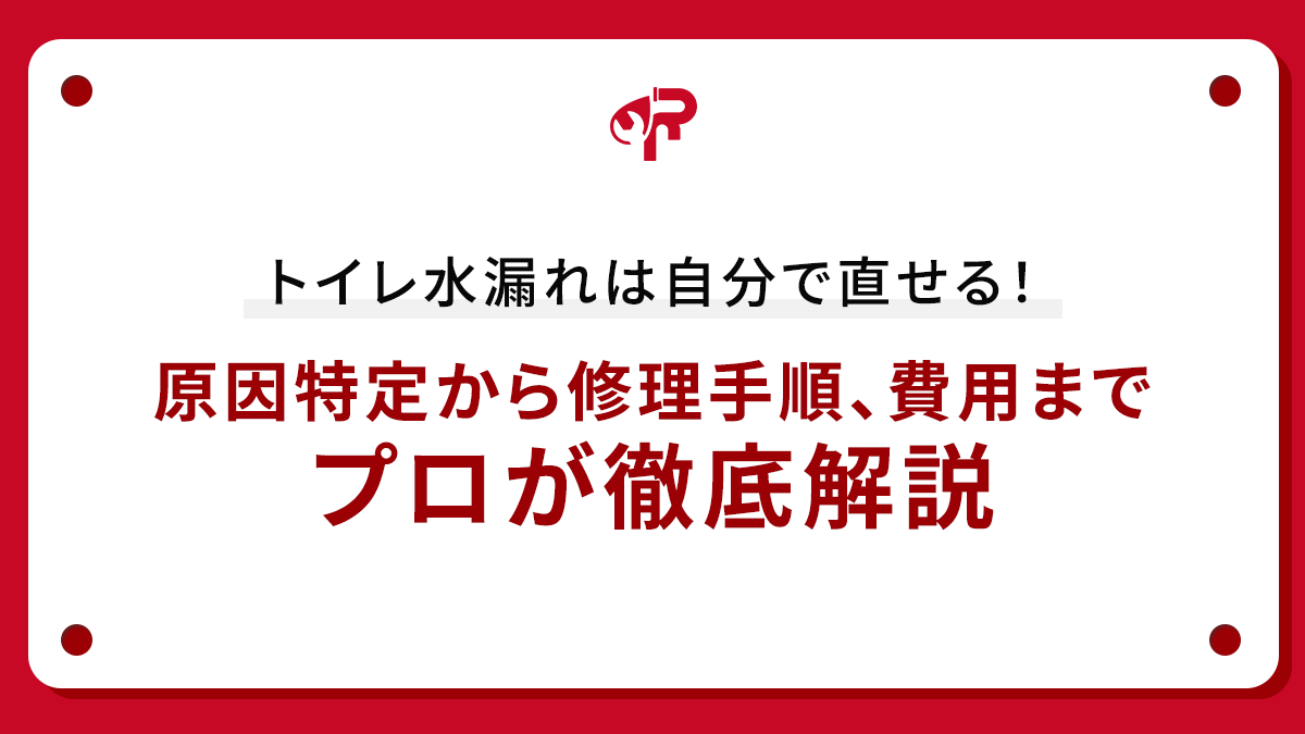 トイレ水漏れは自分で直せる！原因特定から修理手順、費用までプロが徹底解説
