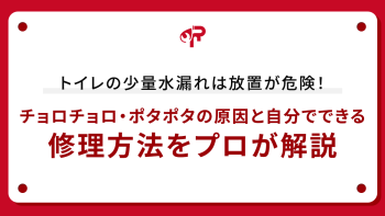 トイレの少量水漏れは放置が危険！チョロチョロ・ポタポタの原因と自分でできる修理方法をプロが解説
