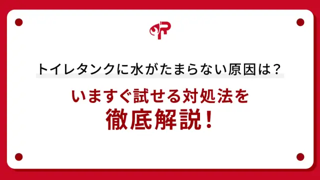 トイレタンクに水がたまらない原因は？いますぐ試せる対処法を徹底解説！