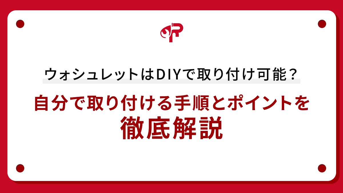 ウォシュレットはDIYで取り付け可能？自分で取り付ける手順とポイントを徹底解説
