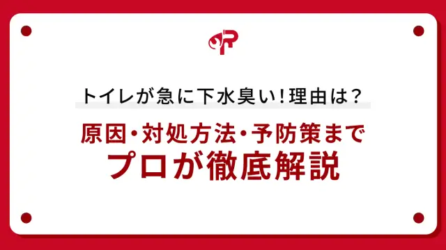 トイレが急に下水臭い！理由は？原因・対処方法・予防策までプロが徹底解説