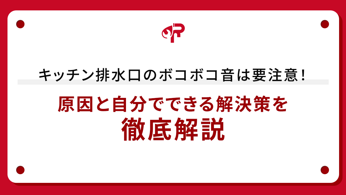 キッチン排水口のボコボコ音は要注意！原因と自分でできる解決策を徹底解説