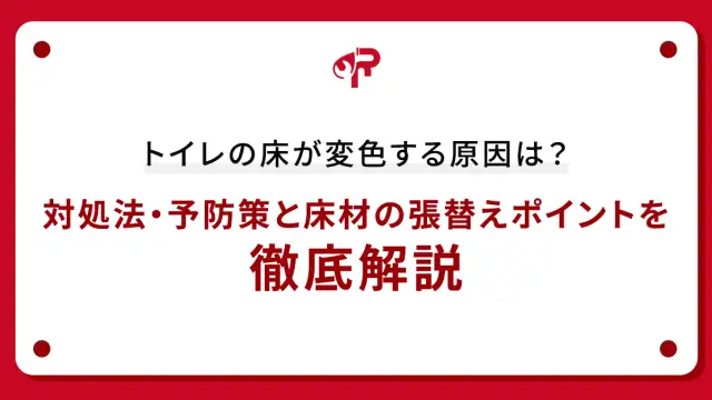 トイレの床が変色する原因は？対処法・予防策と床材の張替えポイントを徹底解説