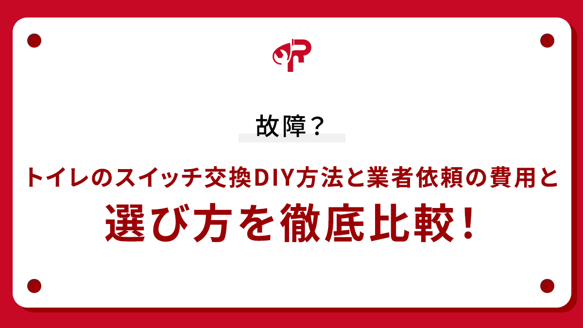 故障？トイレのスイッチ交換DIY方法と業者依頼の費用と選び方を徹底比較！