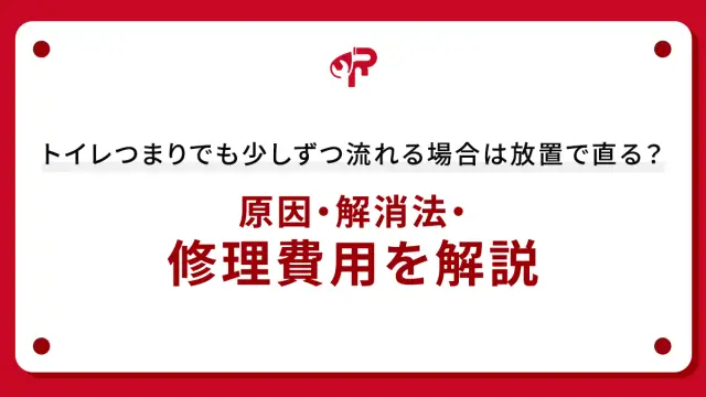 トイレつまりでも少しずつ流れる場合は放置で直る？原因・解消法・修理費用を解説