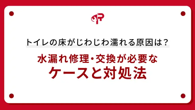 トイレの床がじわじわ濡れる原因は？水漏れ修理・交換が必要なケースと対処法