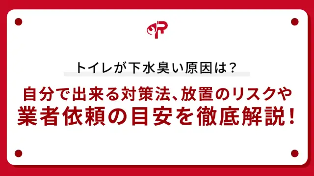 トイレが下水臭い原因は？自分で出来る対策法、放置のリスクや業者依頼の目安を徹底解説！