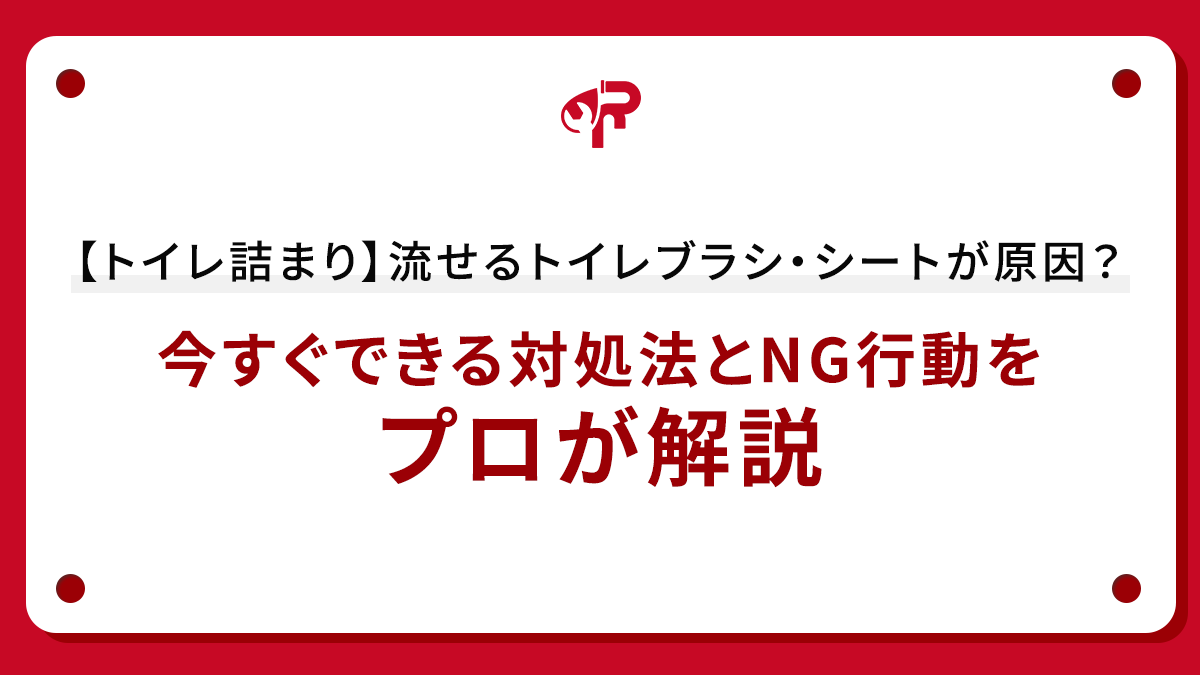 【トイレ詰まり】流せるトイレブラシ・シートが原因？今すぐできる対処法とNG行動をプロが解説